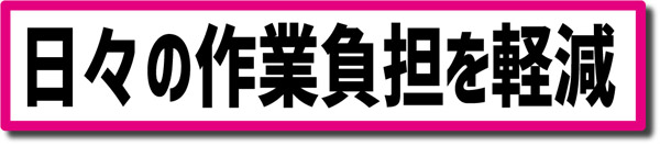 日々の作業負担を軽減